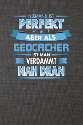 Book cover for Niemand Ist Perfekt Aber ALS Geocacher Ist Man Verdammt Nah Dran
