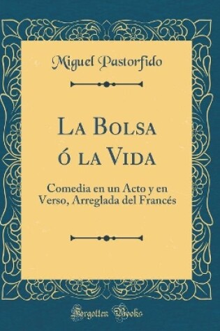 Cover of La Bolsa ó la Vida: Comedia en un Acto y en Verso, Arreglada del Francés (Classic Reprint)