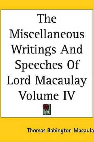 Cover of The Miscellaneous Writings and Speeches of Lord Macaulay Volume IV
