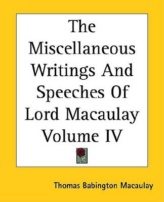 Book cover for The Miscellaneous Writings and Speeches of Lord Macaulay Volume IV