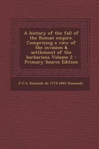 Cover of A History of the Fall of the Roman Empire. Comprising a View of the Invasion & Settlement of the Barbarians Volume 2