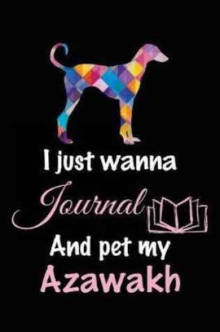 Cover of I Just Wanna Journal And Pet My Azawakh