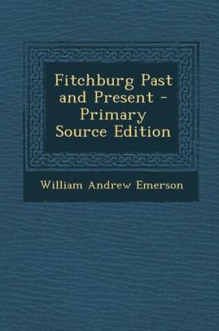Cover of Fitchburg Past and Present - Primary Source Edition