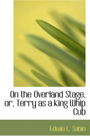 Cover of On the Overland Stage, Or, Terry as a King Whip Cub