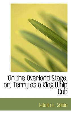 Book cover for On the Overland Stage, Or, Terry as a King Whip Cub