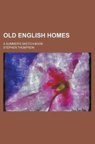 Cover of Old English Homes; A Summer's Sketch-Book