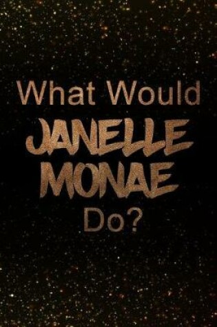 Cover of What Would Janelle Monae Do?