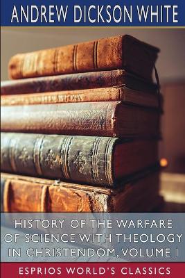 Book cover for History of the Warfare of Science with Theology in Christendom, Volume I (Esprios Classics)
