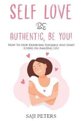 Cover of Self Love Be Authentic, Be You!