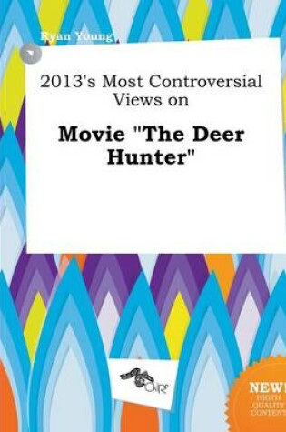 Cover of 2013's Most Controversial Views on Movie the Deer Hunter