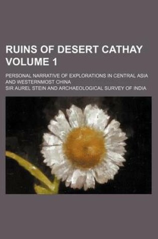 Cover of Ruins of Desert Cathay Volume 1; Personal Narrative of Explorations in Central Asia and Westernmost China