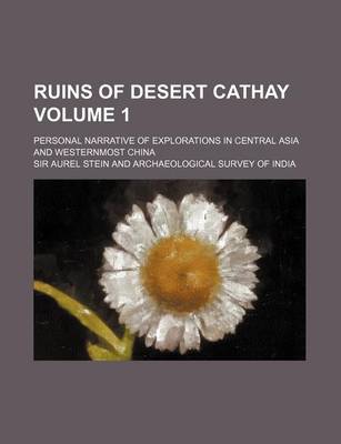 Book cover for Ruins of Desert Cathay Volume 1; Personal Narrative of Explorations in Central Asia and Westernmost China