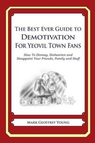 Cover of The Best Ever Guide to Demotivation for Yeovil Town Fans