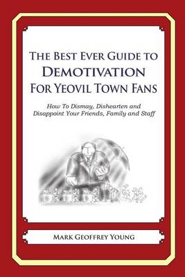 Book cover for The Best Ever Guide to Demotivation for Yeovil Town Fans