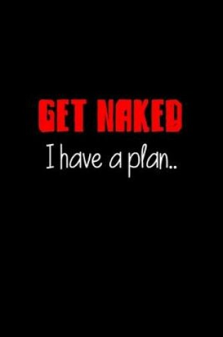 Cover of Get Naked I have a Plan..