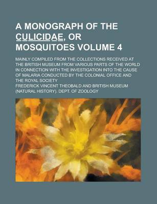 Book cover for A Monograph of the C U L I C I D a E, or Mosquitoes; Mainly Compiled from the Collections Received at the British Museum from Various Parts of the World in Connection with the Investigation Into the Cause of Malaria Volume 4