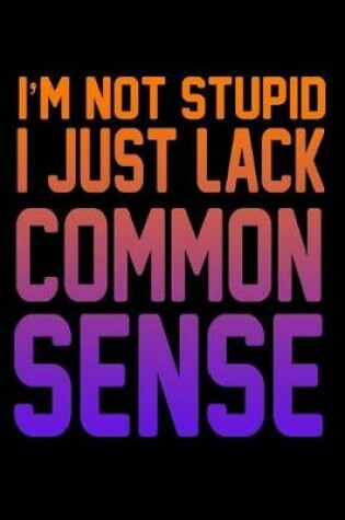 Cover of I'm Not Stupid I Just Lack Common Sense