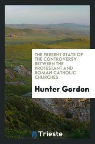 Cover of The Present State of the Controversy Between the Protestant and Roman Catholic Churches