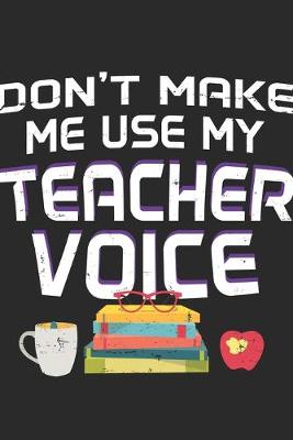 Book cover for Don't Make Me Use My Teacher Voice