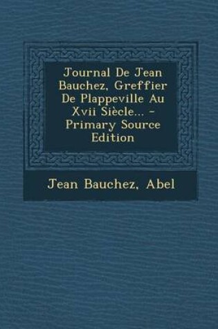 Cover of Journal de Jean Bauchez, Greffier de Plappeville Au XVII Siecle... - Primary Source Edition