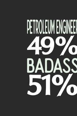 Book cover for Petroleum Engineer 49 % BADASS 51 %