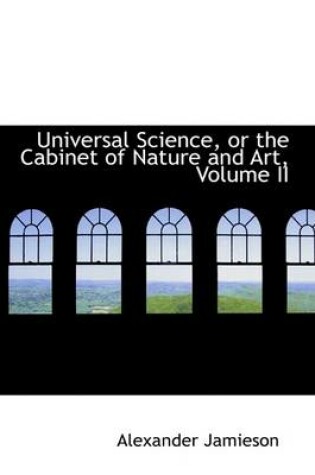 Cover of Universal Science, or the Cabinet of Nature and Art, Volume II