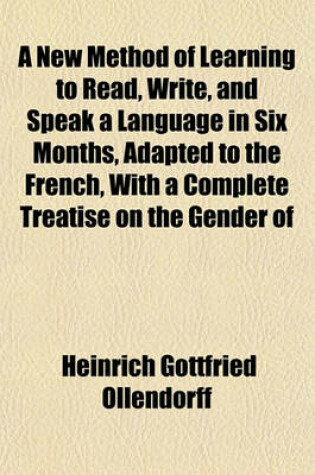 Cover of A New Method of Learning to Read, Write, and Speak a Language in Six Months, Adapted to the French, with a Complete Treatise on the Gender of