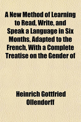 Book cover for A New Method of Learning to Read, Write, and Speak a Language in Six Months, Adapted to the French, with a Complete Treatise on the Gender of