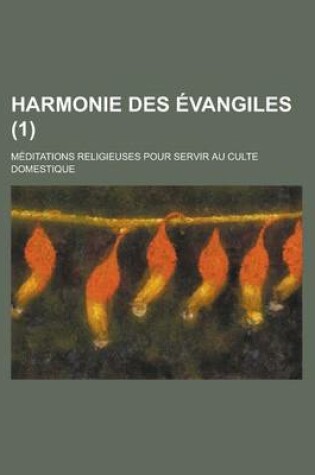 Cover of Harmonie Des Evangiles (1); Meditations Religieuses Pour Servir Au Culte Domestique