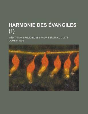 Book cover for Harmonie Des Evangiles (1); Meditations Religieuses Pour Servir Au Culte Domestique