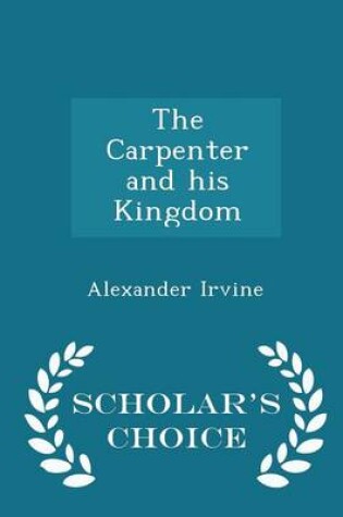 Cover of The Carpenter and His Kingdom - Scholar's Choice Edition