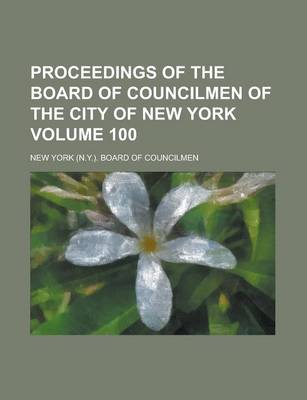 Book cover for Proceedings of the Board of Councilmen of the City of New York Volume 100