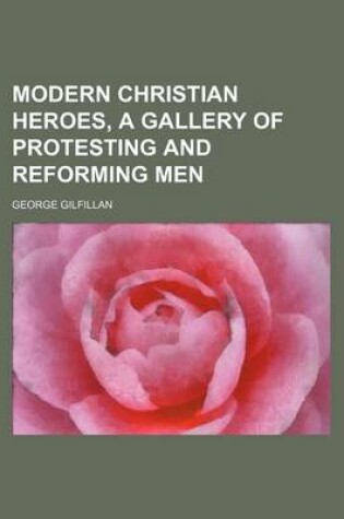 Cover of Modern Christian Heroes, a Gallery of Protesting and Reforming Men