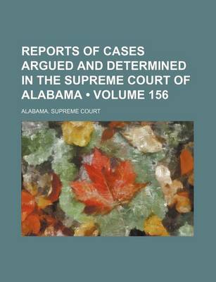 Book cover for Reports of Cases Argued and Determined in the Supreme Court of Alabama (Volume 156)