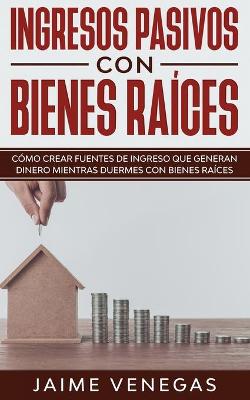 Book cover for Ingresos Pasivos con Bienes Raices