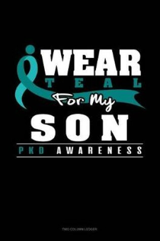 Cover of I Wear Teal for My Son - Pkd Awareness