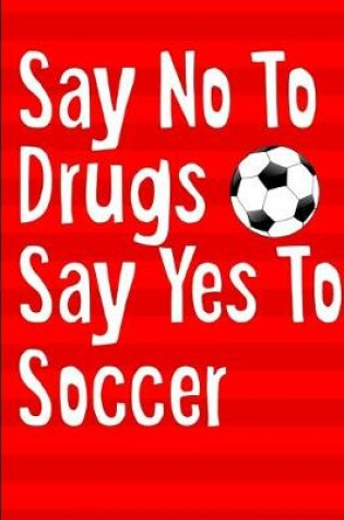 Cover of Say No To Drugs Say Yes To Soccer