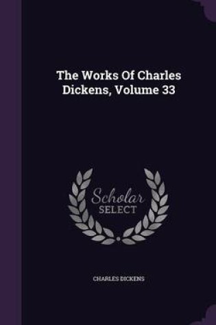 Cover of The Works of Charles Dickens, Volume 33