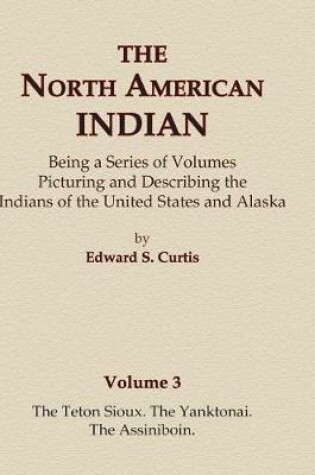 Cover of The North American Indian Volume 3 - The Teton Sioux, The Yanktonai, The Assiniboin