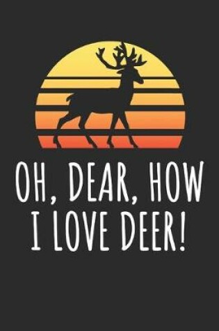 Cover of Oh, Dear, How I Love Deer!