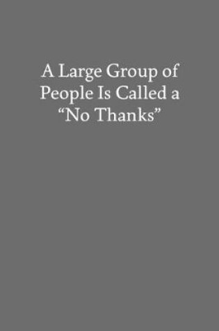 Cover of A Large Group of People Is Called a "No Thanks"
