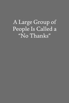 Book cover for A Large Group of People Is Called a "No Thanks"