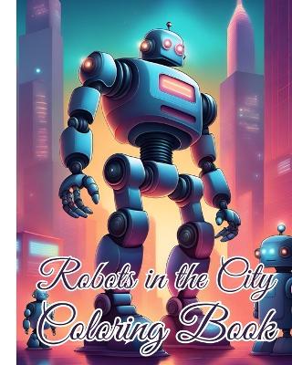 Book cover for Robots in the City Coloring Book