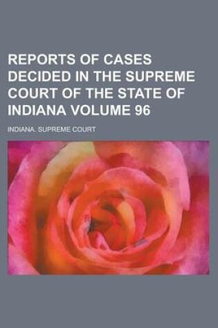 Cover of Reports of Cases Decided in the Supreme Court of the State of Indiana Volume 96