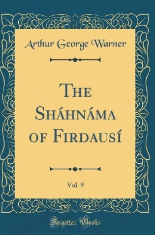 Cover of The Sháhnáma of Firdausí, Vol. 9 (Classic Reprint)