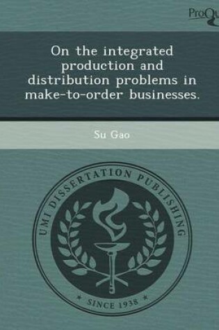 Cover of On the Integrated Production and Distribution Problems in Make-To-Order Businesses