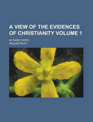 Book cover for A View of the Evidences of Christianity; In Three Parts Volume 1