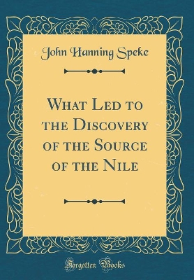 Book cover for What Led to the Discovery of the Source of the Nile (Classic Reprint)