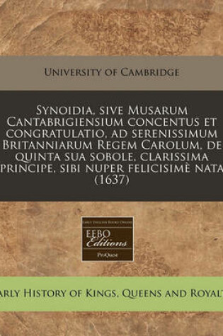 Cover of Synoidia, Sive Musarum Cantabrigiensium Concentus Et Congratulatio, Ad Serenissimum Britanniarum Regem Carolum, de Quinta Sua Sobole, Clarissima Principe, Sibi Nuper Felicisime Nata (1637)