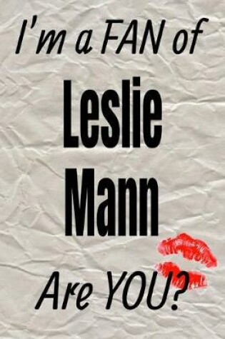 Cover of I'm a Fan of Leslie Mann Are You? Creative Writing Lined Journal